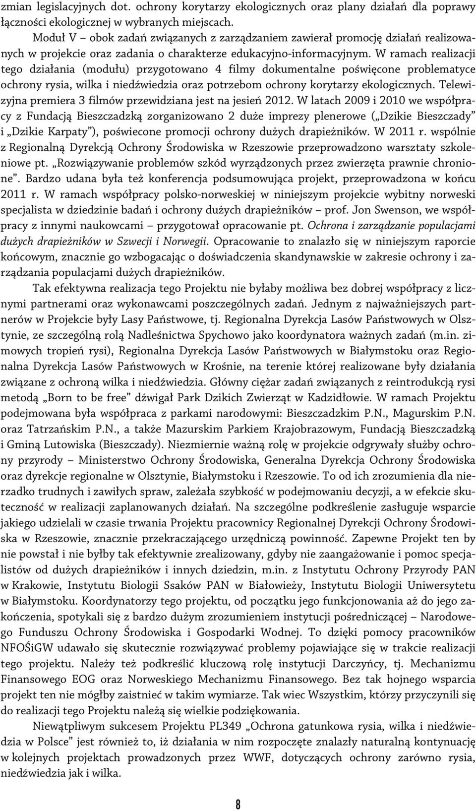 W ramach realizacji tego działania (modułu) przygotowano 4 filmy dokumentalne poświęcone problematyce ochrony rysia, wilka i niedźwiedzia oraz potrzebom ochrony korytarzy ekologicznych.