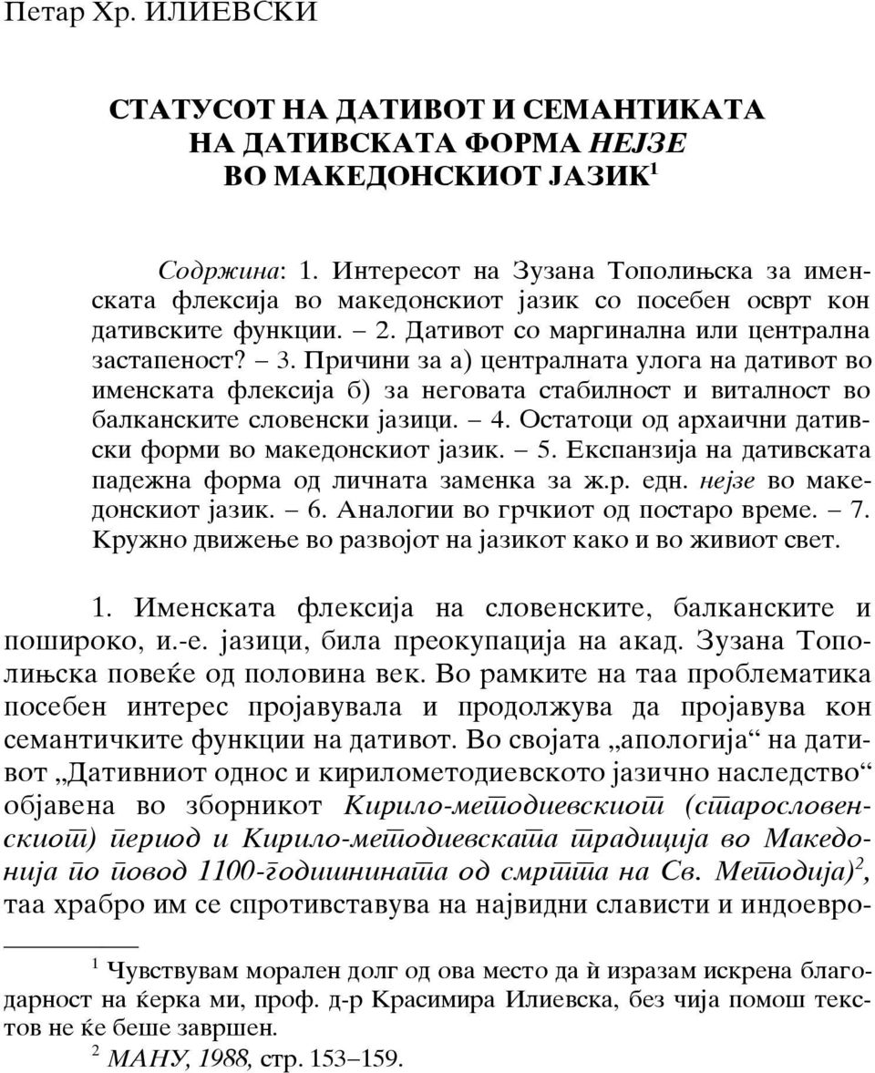 3 Pri~ini za a) centralnata uloga na dativot vo imenskata fleksija b) za negovata stabilnost i vitalnost vo balkanskite slovenski jazici 4 Ostatoci od arhai~ni dativski formi vo makedonskiot jazik 5