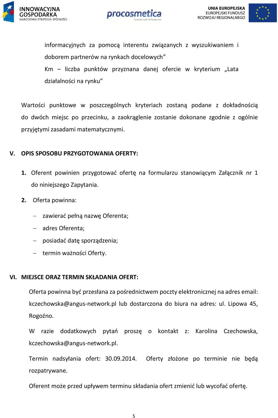 OPIS SPOSOBU PRZYGOTOWANIA OFERTY: 1. Oferent powinien przygotować ofertę na formularzu stanowiącym Załącznik nr 1 do niniejszego Zapytania. 2.