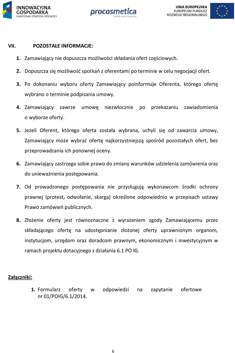 5. Jeżeli Oferent, którego oferta została wybrana, uchyli się od zawarcia umowy, Zamawiający może wybrać ofertę najkorzystniejszą spośród pozostałych ofert, bez przeprowadzania ich ponownej oceny. 6.