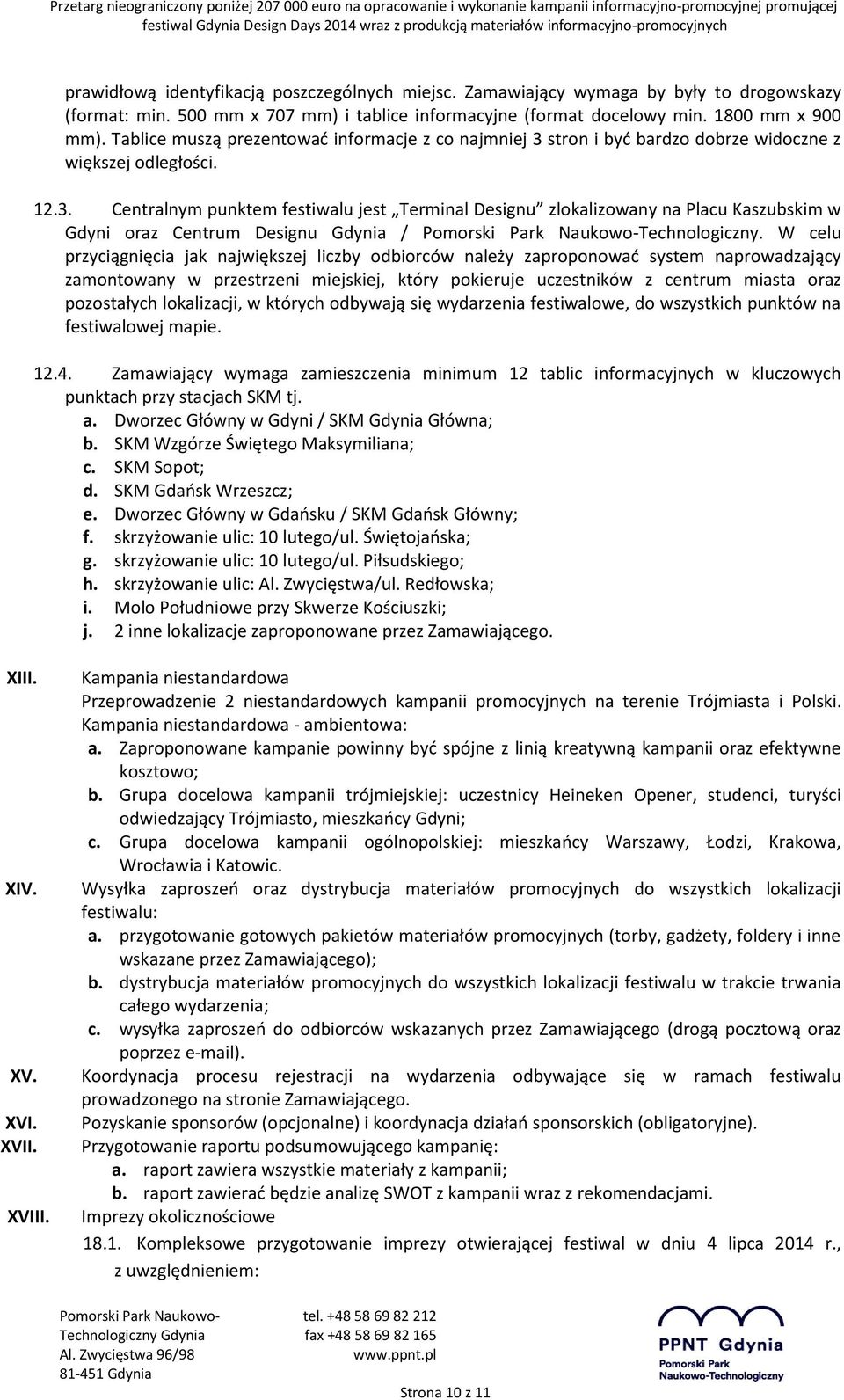 W celu przyciągnięcia jak największej liczby odbiorców należy zaproponować system naprowadzający zamontowany w przestrzeni miejskiej, który pokieruje uczestników z centrum miasta oraz pozostałych