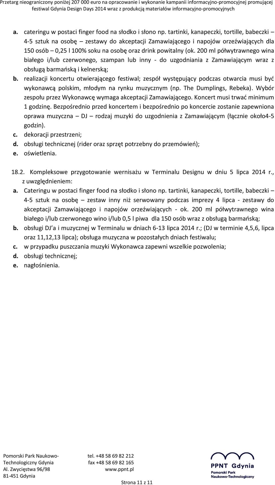 200 ml półwytrawnego wina białego i/lub czerwonego, szampan lub inny - do uzgodniania z Zamawiającym wraz z obsługą barmańską i kelnerską; b.