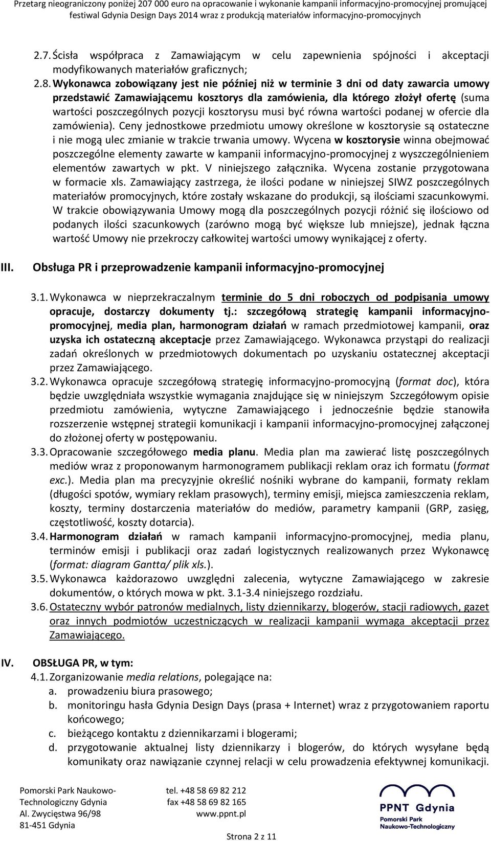 kosztorysu musi być równa wartości podanej w ofercie dla zamówienia). Ceny jednostkowe przedmiotu umowy określone w kosztorysie są ostateczne i nie mogą ulec zmianie w trakcie trwania umowy.