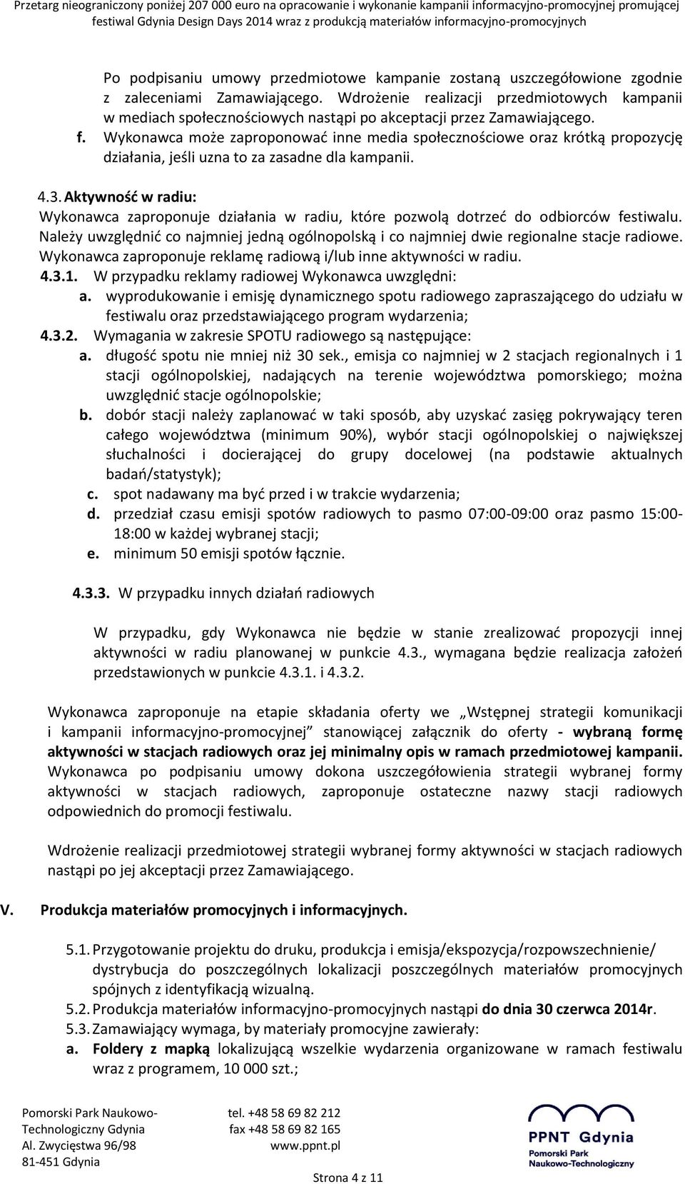 Wykonawca może zaproponować inne media społecznościowe oraz krótką propozycję działania, jeśli uzna to za zasadne dla kampanii. 4.3.