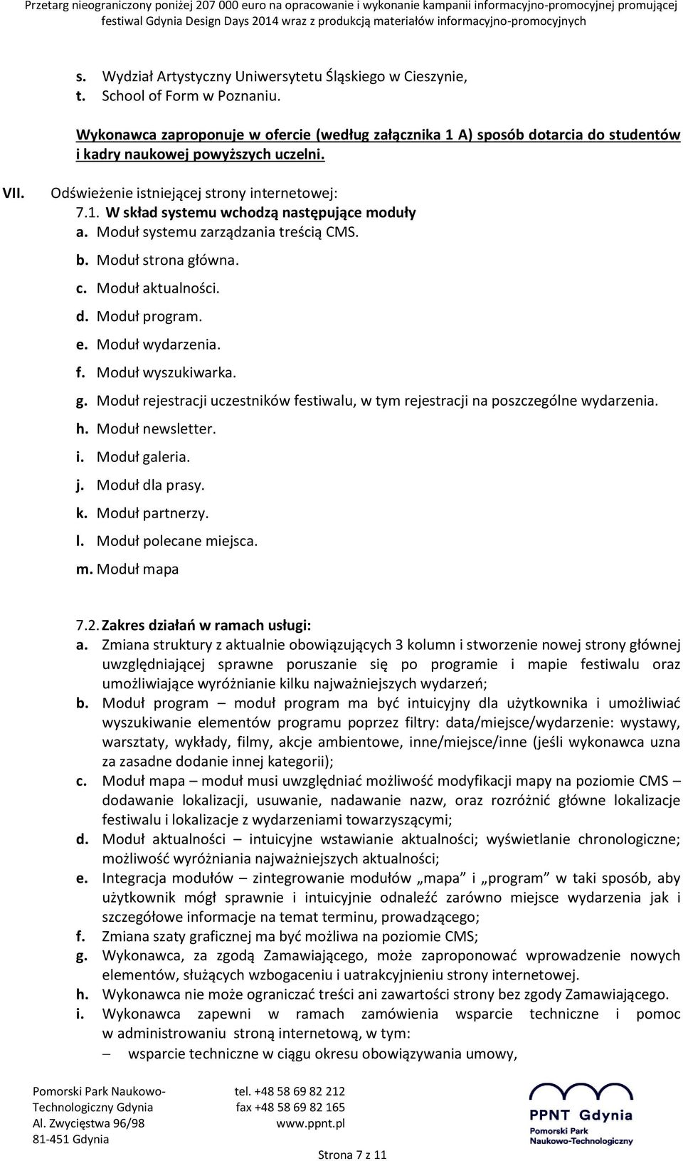 Moduł systemu zarządzania treścią CMS. b. Moduł strona główna. c. Moduł aktualności. d. Moduł program. e. Moduł wydarzenia. f. Moduł wyszukiwarka. g. Moduł rejestracji uczestników festiwalu, w tym rejestracji na poszczególne wydarzenia.
