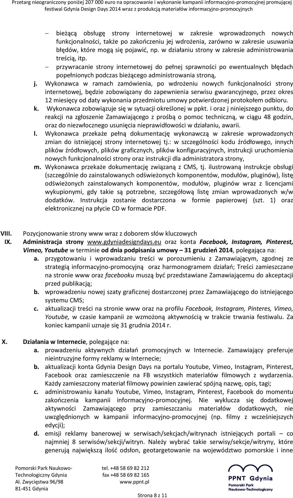 Wykonawca w ramach zamówienia, po wdrożeniu nowych funkcjonalności strony internetowej, będzie zobowiązany do zapewnienia serwisu gwarancyjnego, przez okres 12 miesięcy od daty wykonania przedmiotu