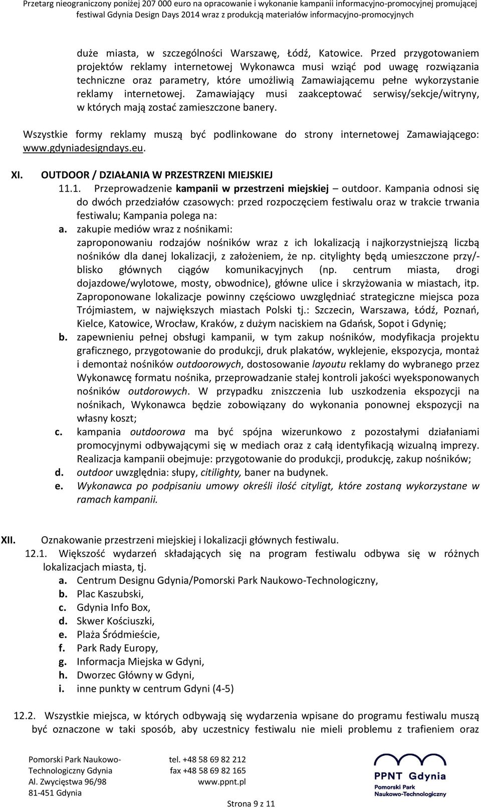 Zamawiający musi zaakceptować serwisy/sekcje/witryny, w których mają zostać zamieszczone banery. Wszystkie formy reklamy muszą być podlinkowane do strony internetowej Zamawiającego: www.