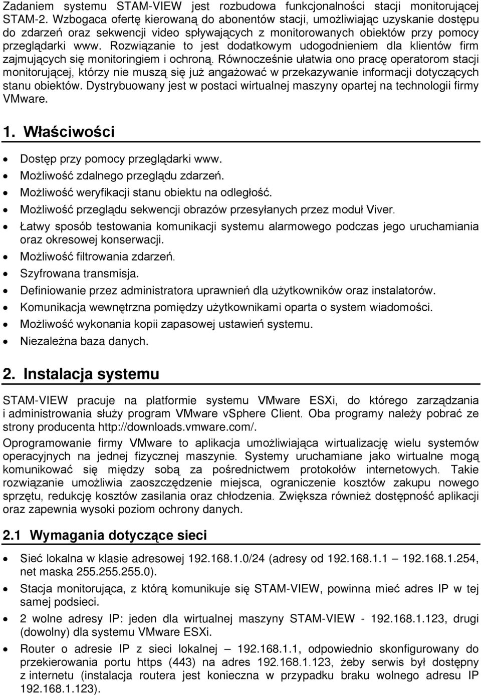Rozwiązanie to jest dodatkowym udogodnieniem dla klientów firm zajmujących się monitoringiem i ochroną.