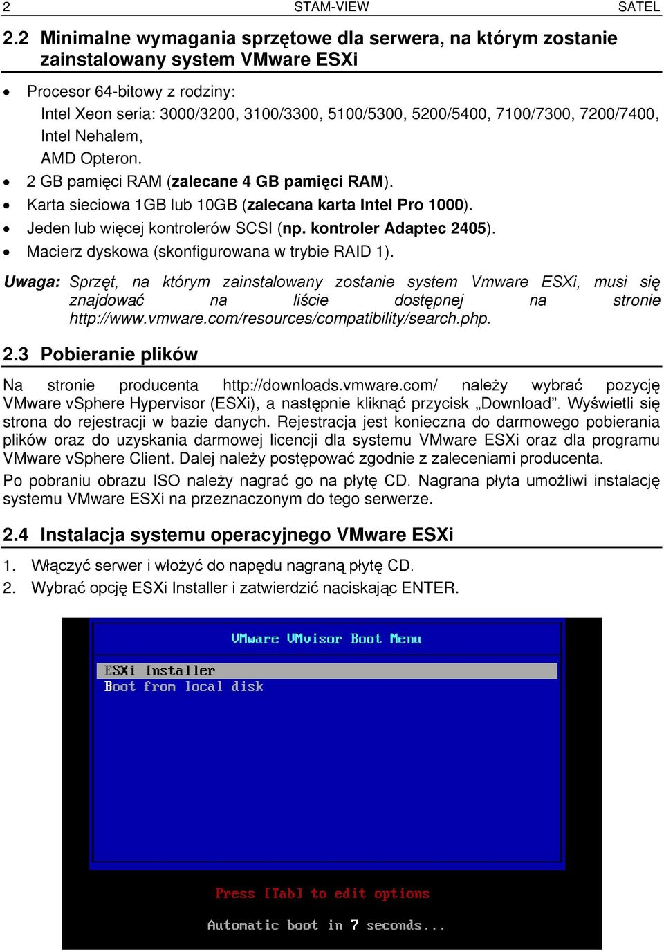 7200/7400, Intel Nehalem, AMD Opteron. 2 GB pamięci RAM (zalecane 4 GB pamięci RAM). Karta sieciowa 1GB lub 10GB (zalecana karta Intel Pro 1000). Jeden lub więcej kontrolerów SCSI (np.