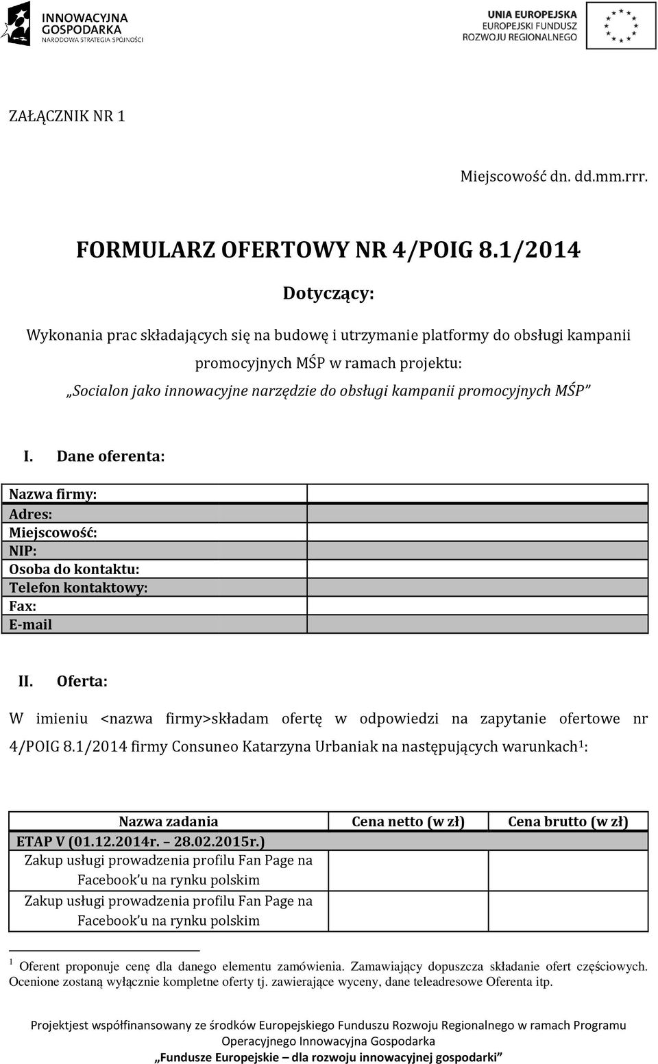 promocyjnych MŚP I. Dane oferenta: Nazwa firmy: Adres: Miejscowość: NIP: Osoba do kontaktu: Telefon kontaktowy: Fax: E-mail II.