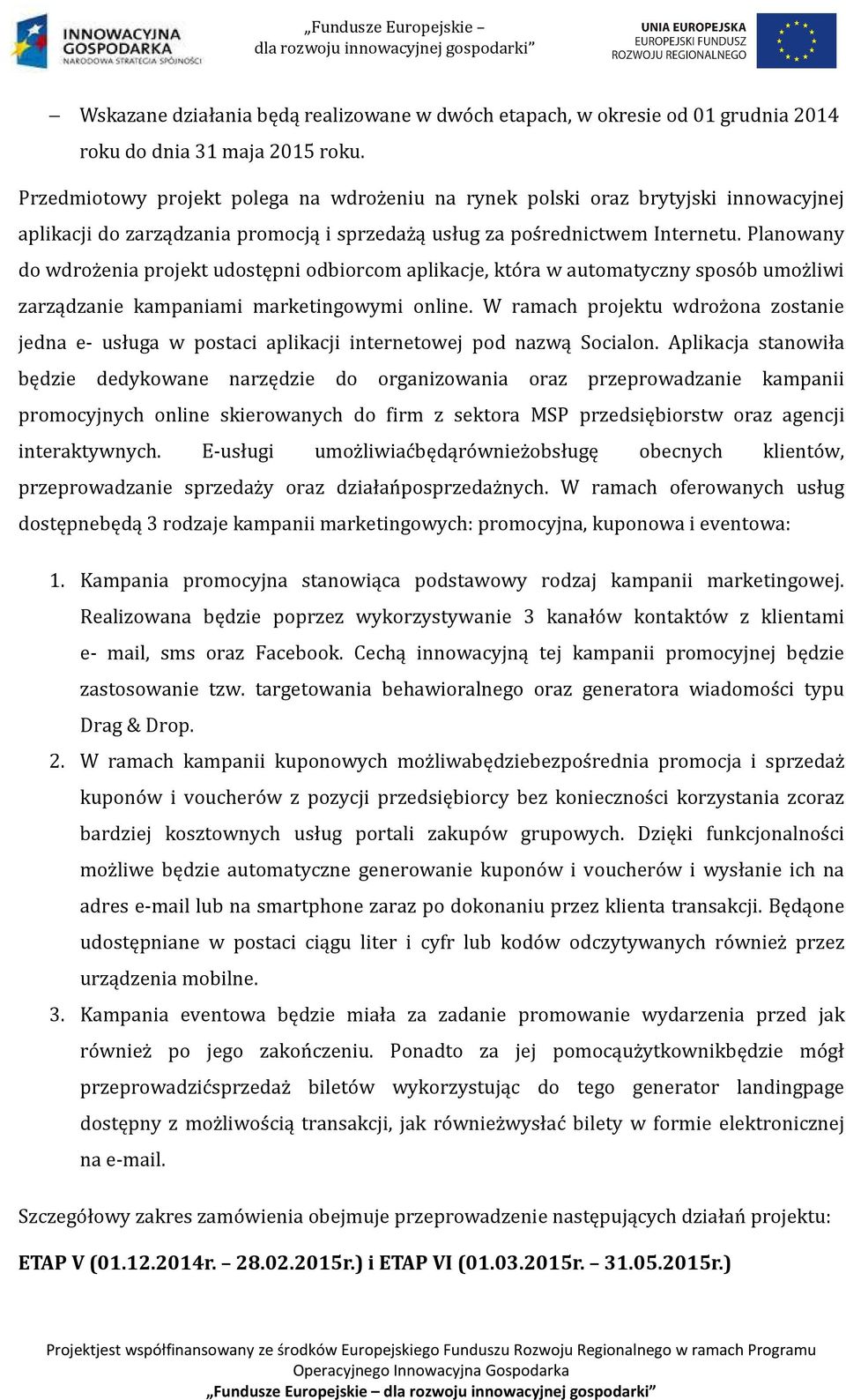 Planowany do wdrożenia projekt udostępni odbiorcom aplikacje, która w automatyczny sposób umożliwi zarządzanie kampaniami marketingowymi online.