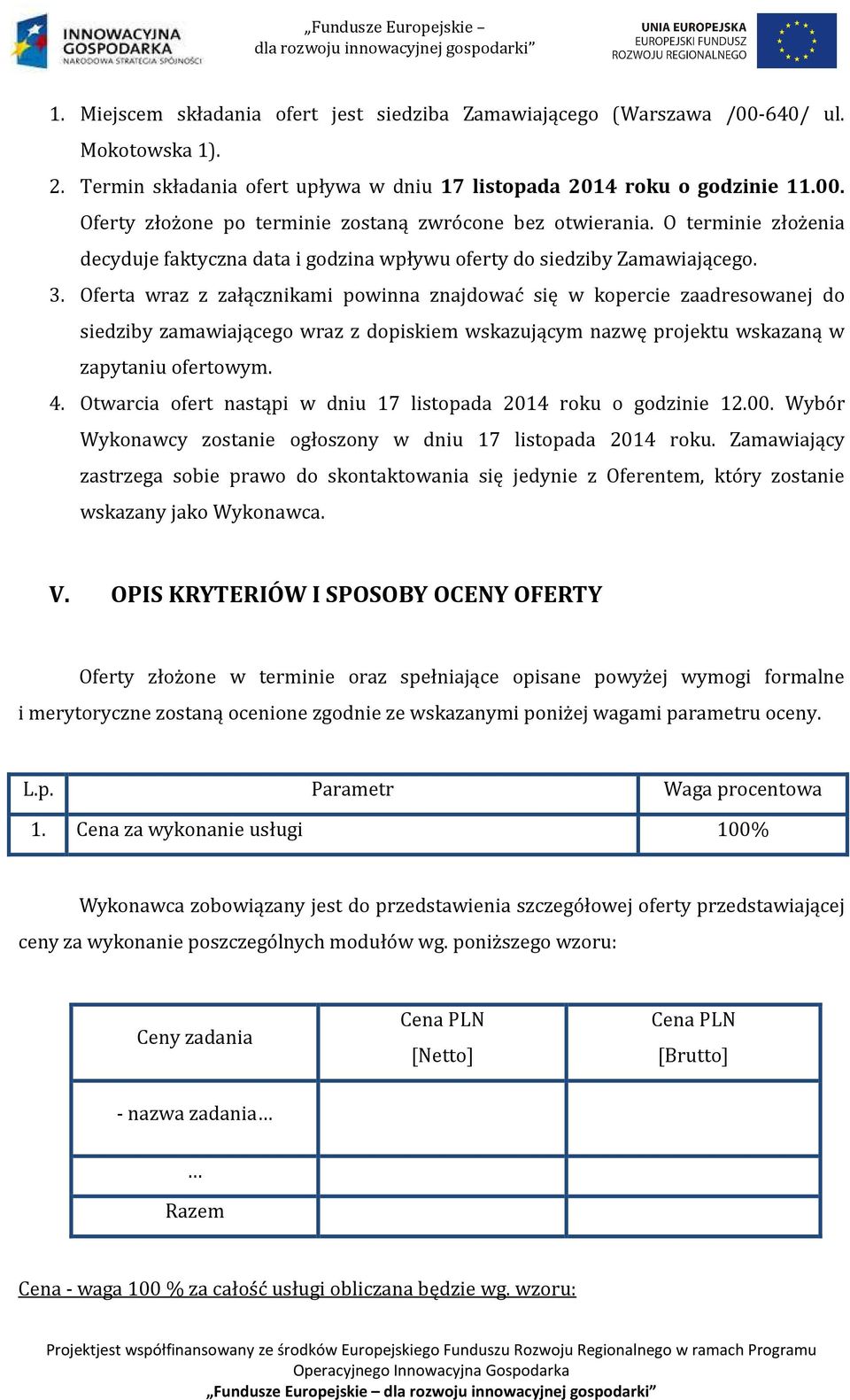 Oferta wraz z załącznikami powinna znajdować się w kopercie zaadresowanej do siedziby zamawiającego wraz z dopiskiem wskazującym nazwę projektu wskazaną w zapytaniu ofertowym. 4.