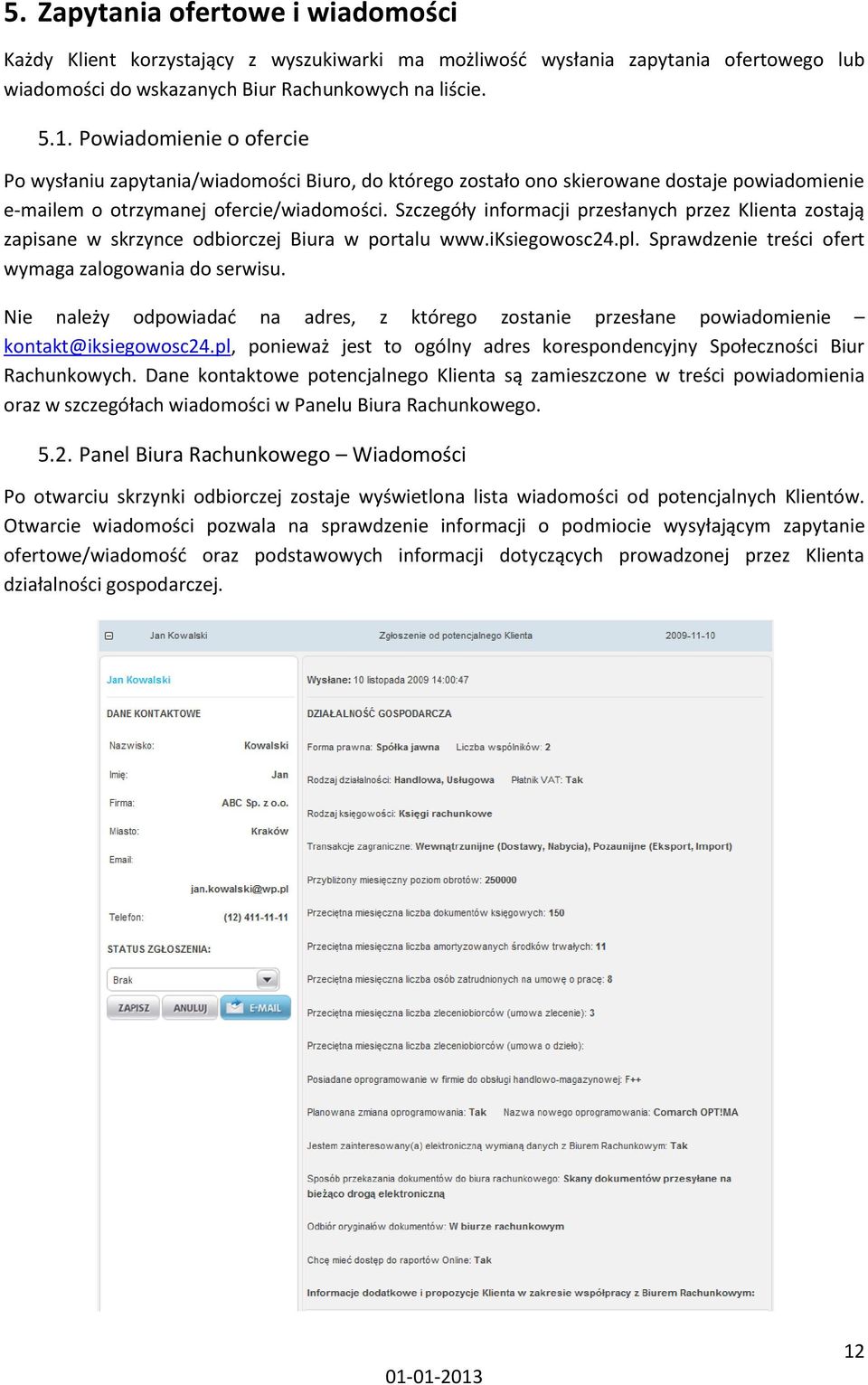 Szczegóły informacji przesłanych przez Klienta zostają zapisane w skrzynce odbiorczej Biura w portalu www.iksiegowosc24.pl. Sprawdzenie treści ofert wymaga zalogowania do serwisu.