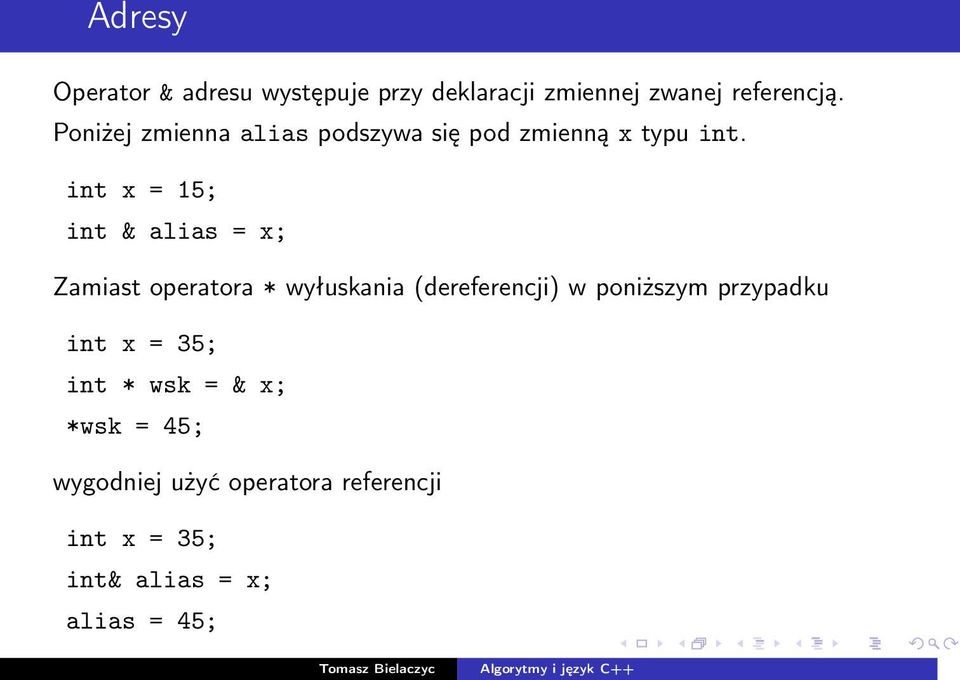 int x = 15; int & alias = x; Zamiast operatora * wyłuskania (dereferencji) w poniższym