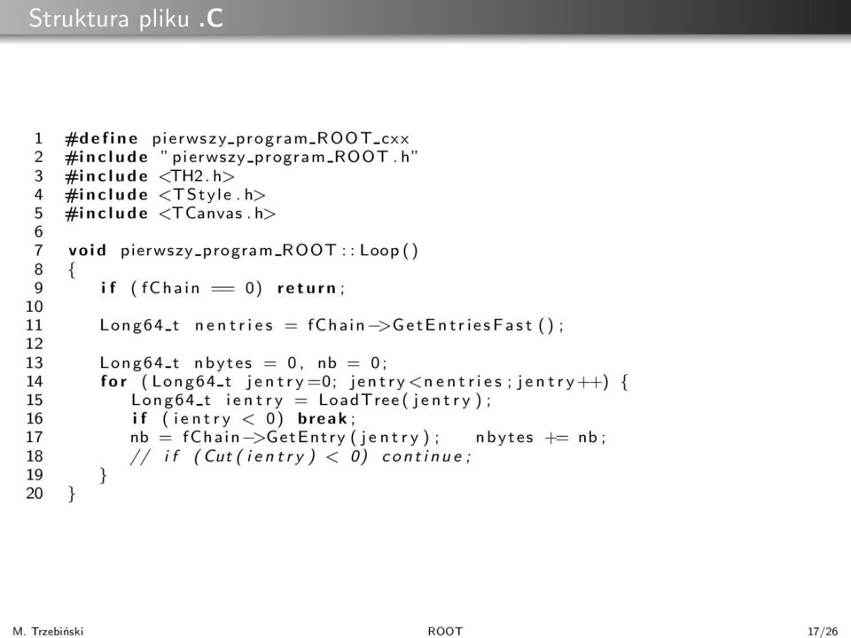 h> 6 7 void pierwszy program ROOT::Loop() 8 { 9 if (fchain == 0) return; 10 11 Long64 t nentries = fchain >GetEntriesFast(); 12 13