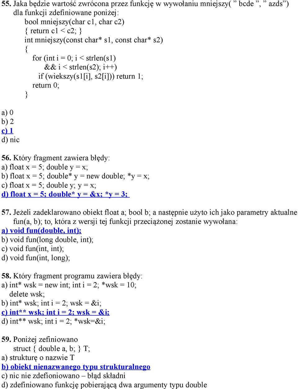 Który fragment zawiera błędy: a) float x = 5; double y = x; b) float x = 5; double* y = new double; *y = x; c) float x = 5; double y; y = x; d) float x = 5; double* y = &x; *y = 3; 57.