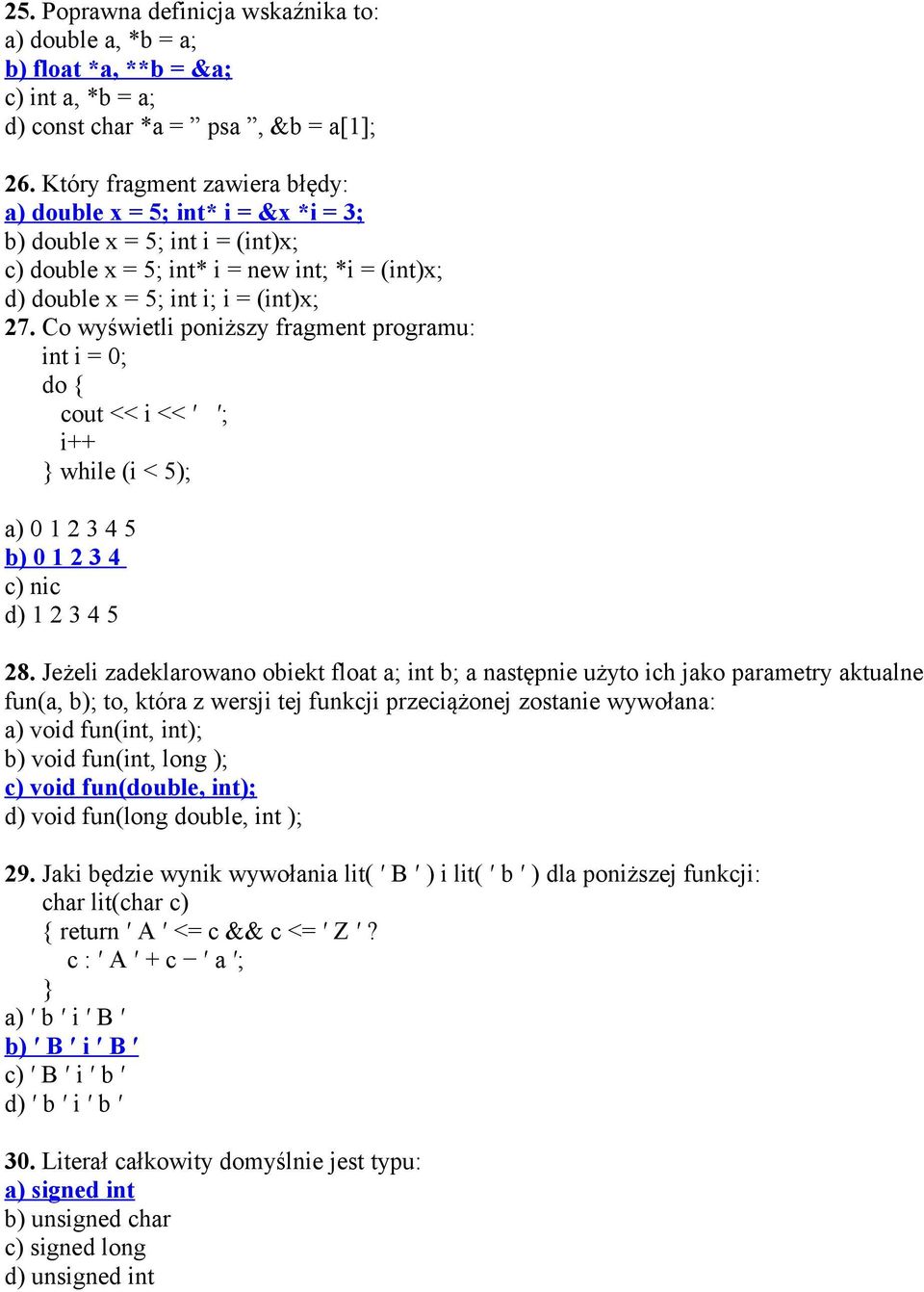Co wyświetli poniższy fragment programu: int i = 0; do { cout << i << ; i++ } while (i < 5); a) 0 1 2 3 4 5 b) 0 1 2 3 4 c) nic d) 1 2 3 4 5 28.