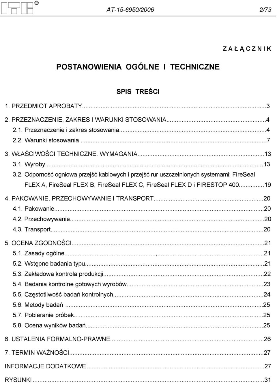 ..19 4. PAKOWANIE, PRZECHOWYWANIE I TRANSPORT...20 4.1. Pakowanie...20 4.2. Przechowywanie...20 4.3. Transport...20 5. OCENA ZGODNOŚCI...21 5.1. Zasady ogólne...,...21 5.2. Wstępne badania typu...21 5.3. Zakładowa kontrola produkcji.