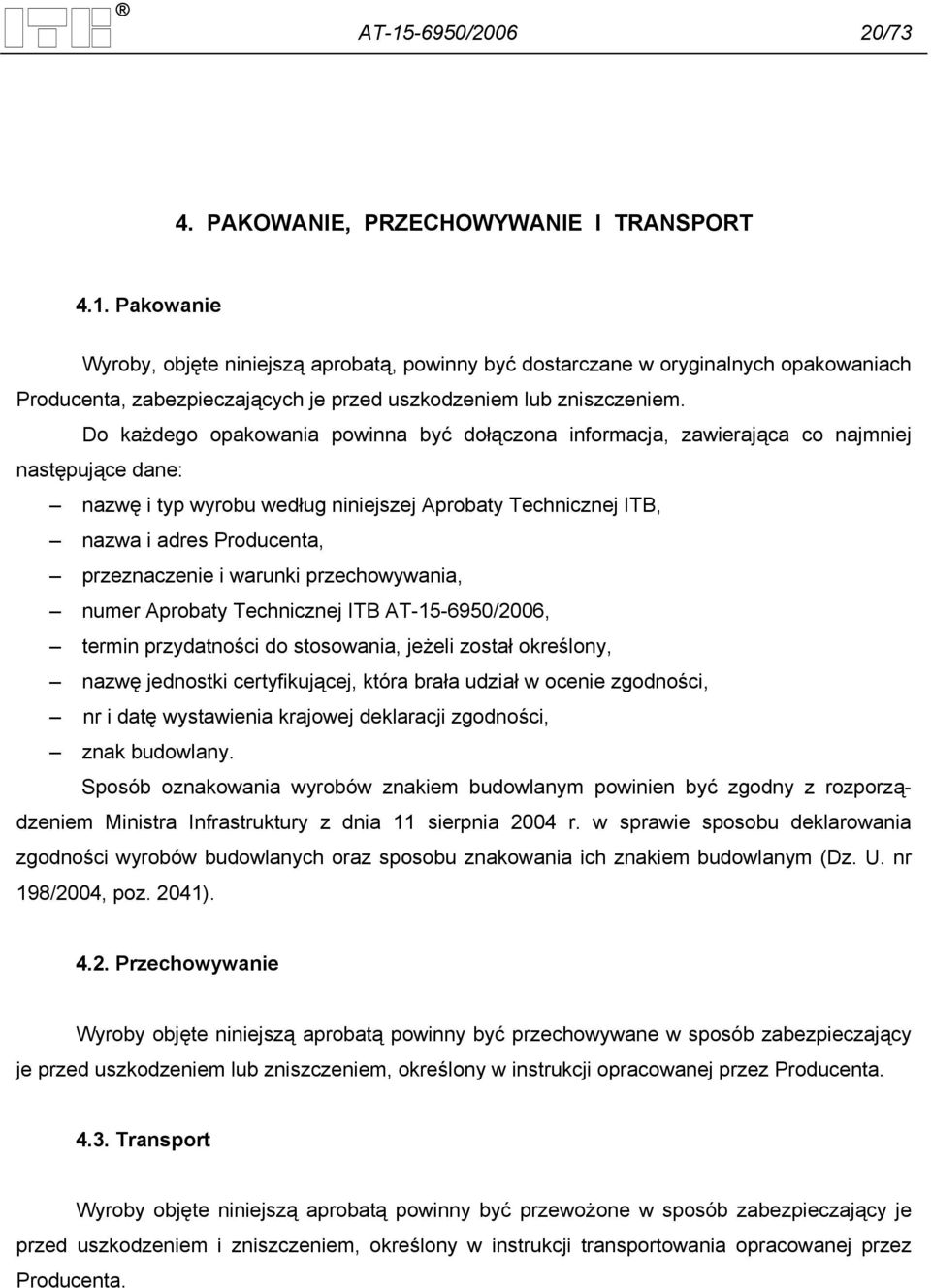 przeznaczenie i warunki przechowywania, numer Aprobaty Technicznej ITB AT-15-6950/2006, termin przydatności do stosowania, jeżeli został określony, nazwę jednostki certyfikującej, która brała udział