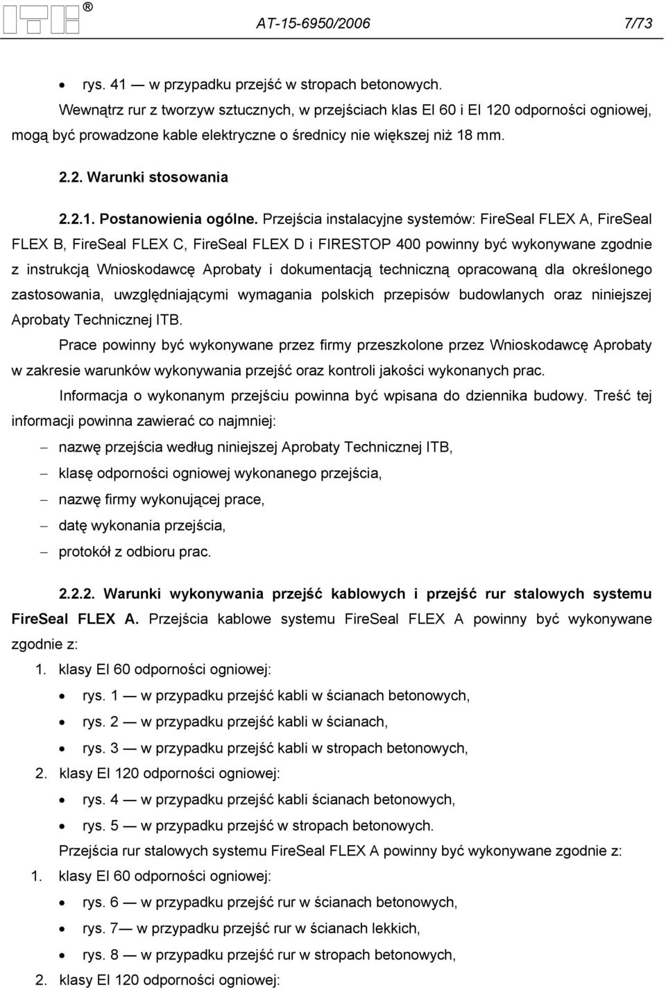 Przejścia instalacyjne systemów: FireSeal FLEX A, FireSeal FLEX B, FireSeal FLEX C, FireSeal FLEX D i FIRESTOP 400 powinny być wykonywane zgodnie z instrukcją Wnioskodawcę Aprobaty i dokumentacją