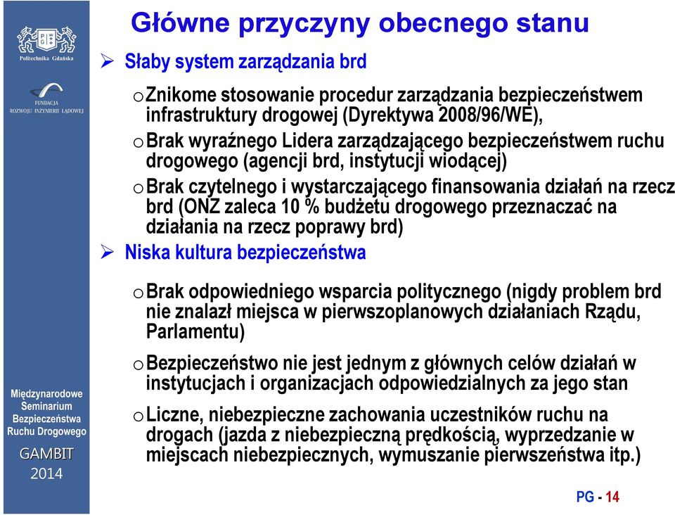 drogowego przeznaczać na działania na rzecz poprawy brd) Niska kultura bezpieczeństwa obrak odpowiedniego wsparcia politycznego (nigdy problem brd nie znalazł miejsca w pierwszoplanowych p