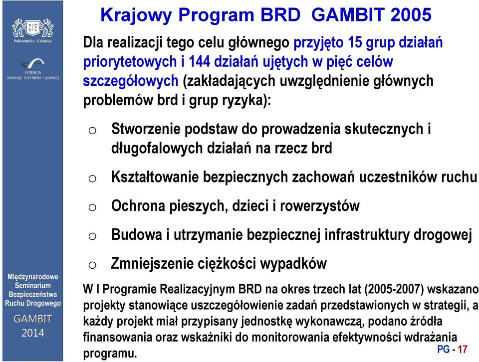 dzieci i rowerzystów Budowa i utrzymanie bezpiecznej infrastruktury drogowej Zmniejszenie ciężkości ę wypadków W I Programie Realizacyjnym BRD na okres trzech lat (2005-2007) wskazano projekty