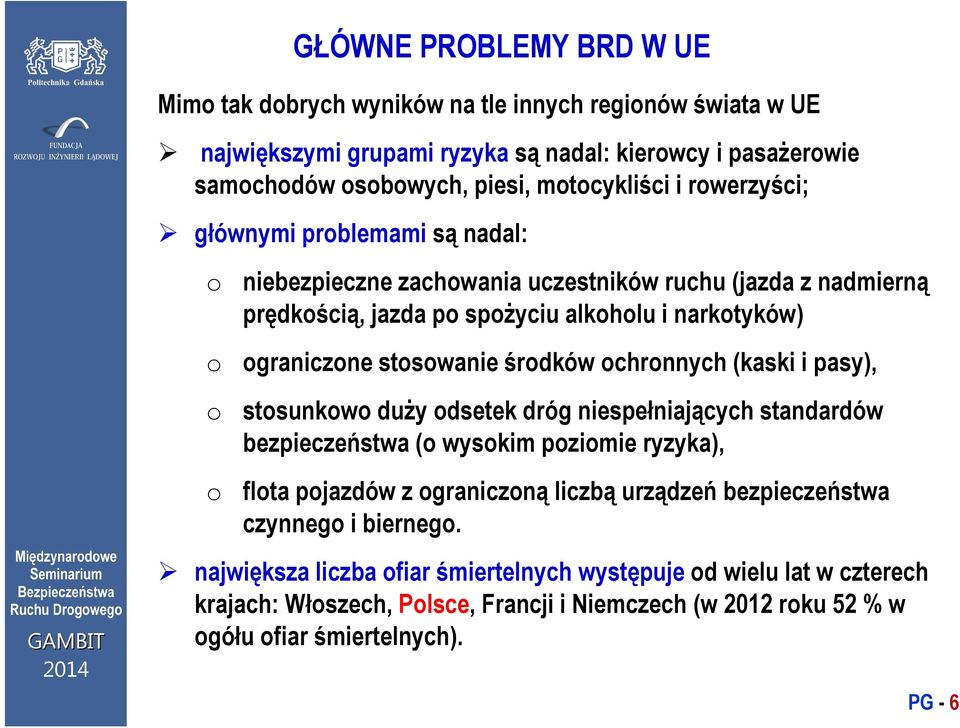 środków ochronnych (kaski i pasy), stosunkowo duży odsetek dróg niespełniających standardów bezpieczeństwa (o wysokim poziomie ryzyka), y flota pojazdów z ograniczoną liczbą urządzeń