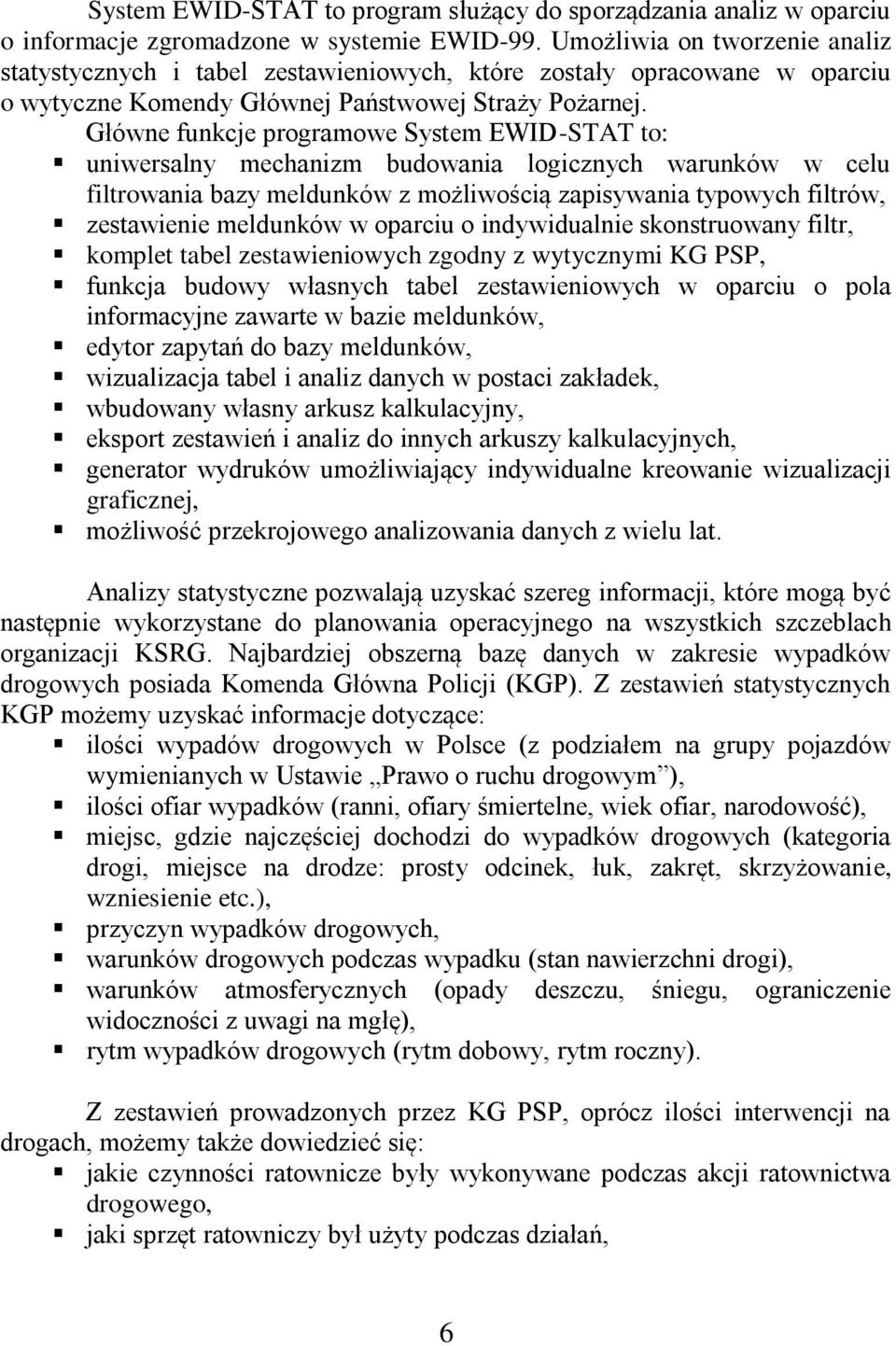 Główne funkcje programowe System EWID-STAT to: uniwersalny mechanizm budowania logicznych warunków w celu filtrowania bazy meldunków z możliwością zapisywania typowych filtrów, zestawienie meldunków