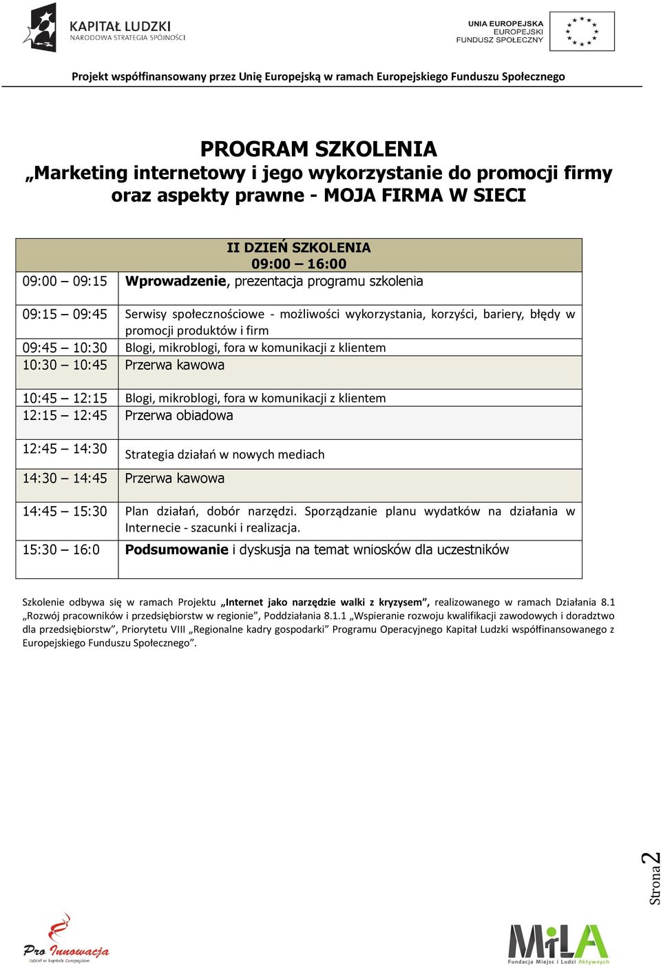 mikroblogi, fora w komunikacji z klientem Strategia działań w nowych mediach 14:45 15:30 Plan działań, dobór narzędzi.