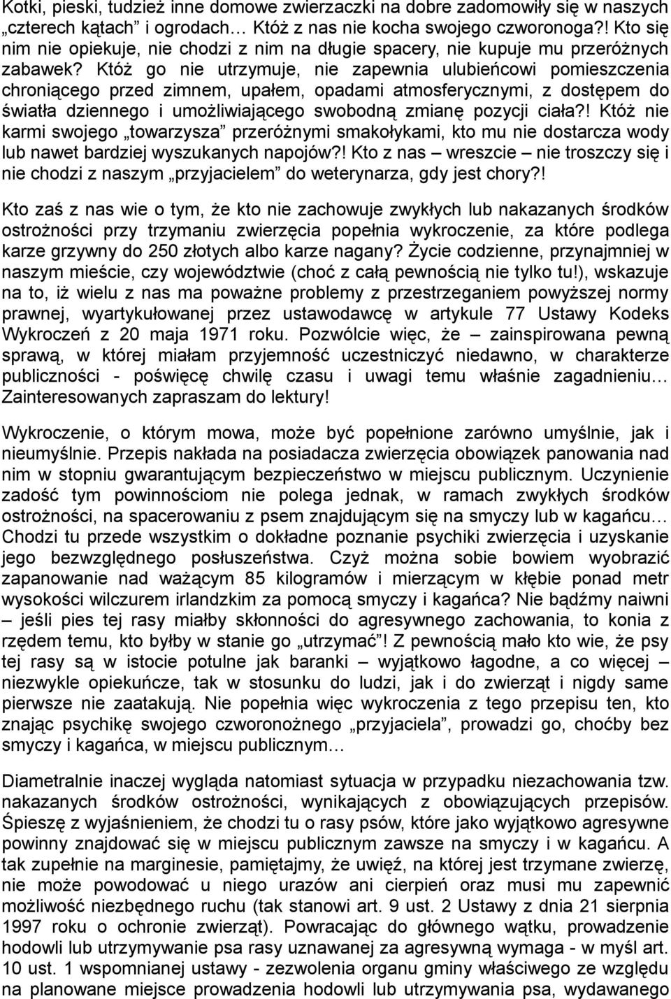 Któż go nie utrzymuje, nie zapewnia ulubieńcowi pomieszczenia chroniącego przed zimnem, upałem, opadami atmosferycznymi, z dostępem do światła dziennego i umożliwiającego swobodną zmianę pozycji