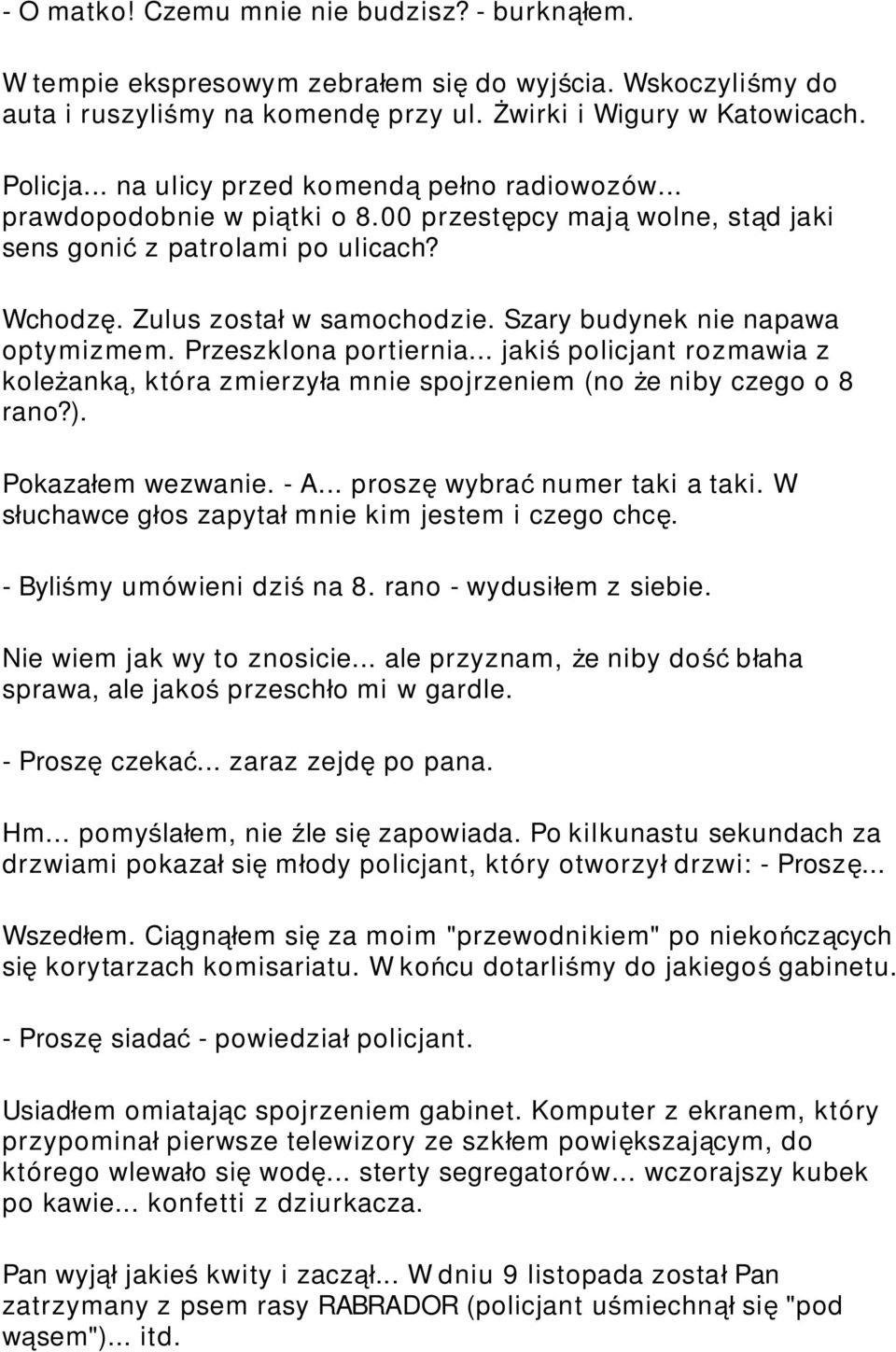 Szary budynek nie napawa optymizmem. Przeszklona portiernia... jaki ś policjant rozmawia z koleżank ą, która zmierzyła mnie spojrzeniem (no ż e niby czego o 8 rano?). Pokazałem wezwanie. - A.