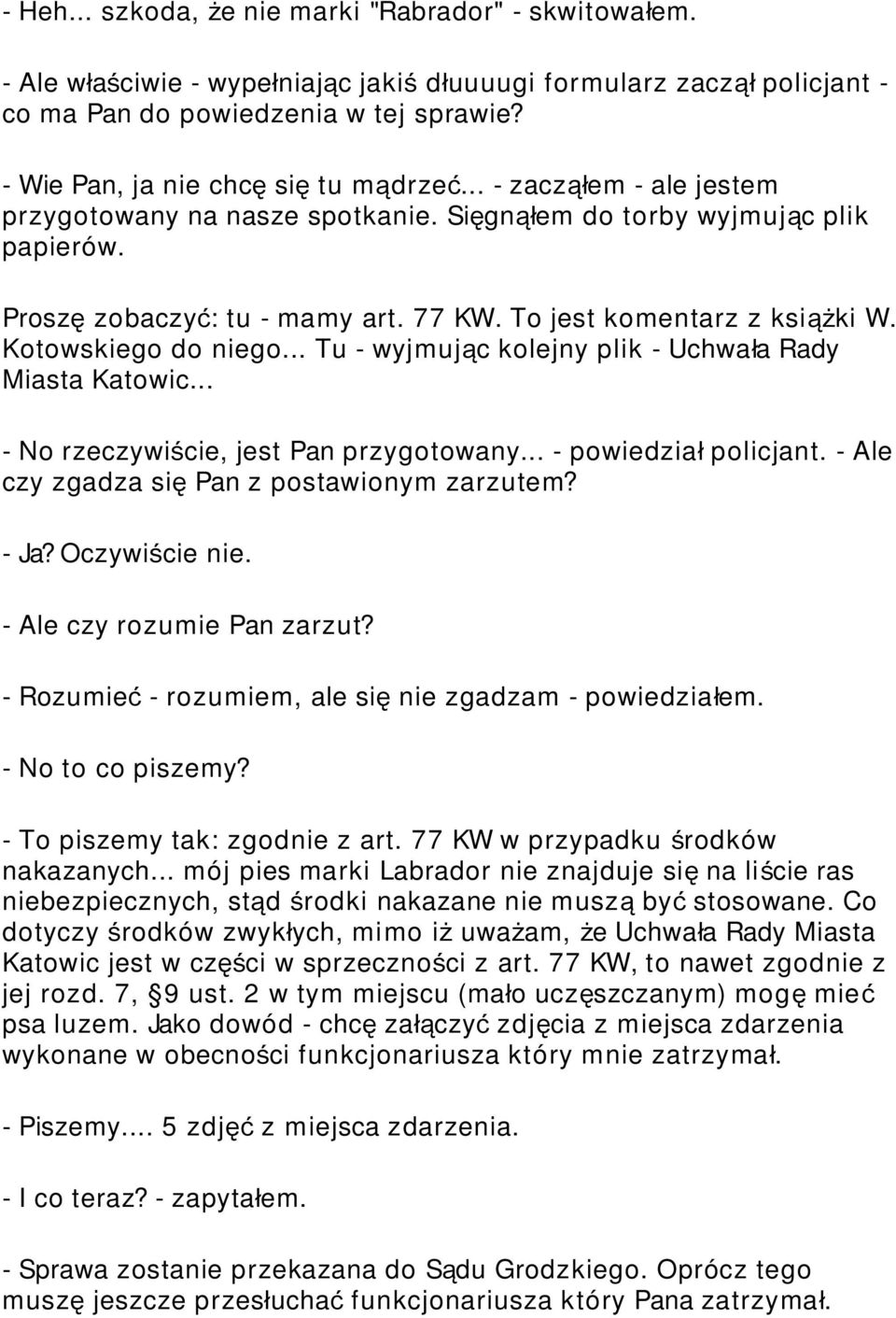 To jest komentarz z książ ki W. Kotowskiego do niego... Tu - wyjmując kolejny plik - Uchwał a Rady Miasta Katowic... - No rzeczywiście, jest Pan przygotowany... - powiedzia ł policjant.