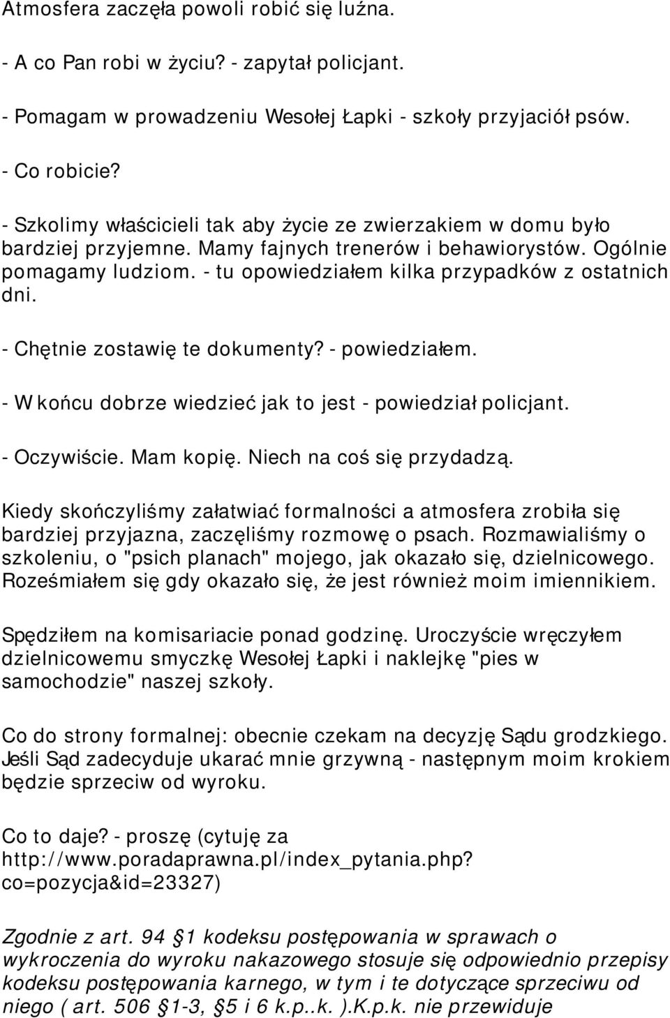 - tu opowiedział em kilka przypadków z ostatnich dni. - Chętnie zostawi ę te dokumenty? - powiedziałem. - W końcu dobrze wiedzie ć jak to jest - powiedzia ł policjant. - Oczywiście. Mam kopi ę.