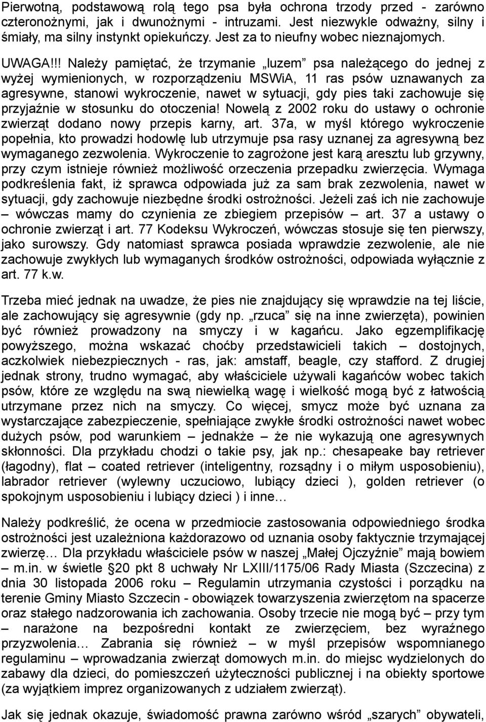 !! Należy pamiętać, że trzymanie luzem psa należącego do jednej z wyżej wymienionych, w rozporządzeniu MSWiA, 11 ras psów uznawanych za agresywne, stanowi wykroczenie, nawet w sytuacji, gdy pies taki