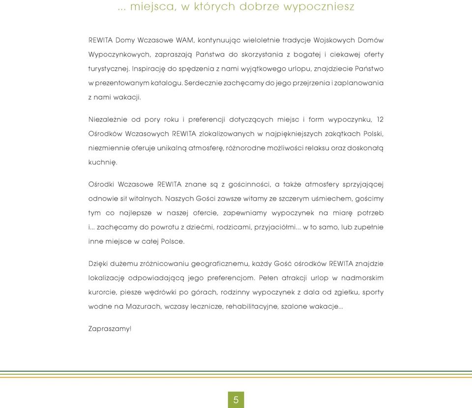 Niezależnie od pory roku i preferencji dotyczących miejsc i form wypoczynku, 12 Ośrodków Wczasowych REWITA zlokalizowanych w najpiękniejszych zakątkach Polski, niezmiennie oferuje unikalną atmosferę,