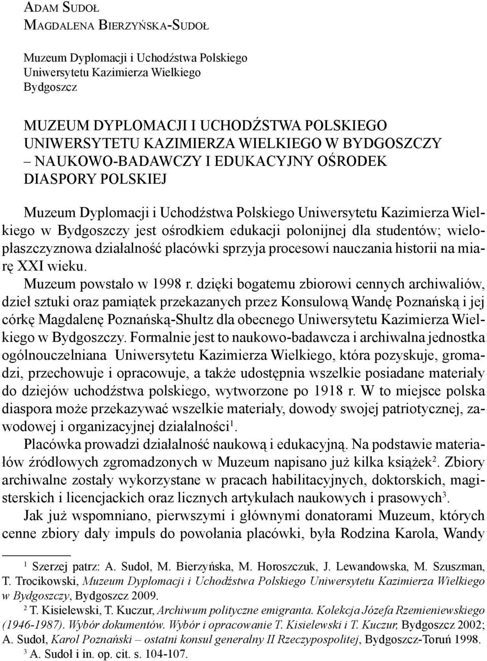 edukacji polonijnej dla studentów; wielopłaszczyznowa działalność placówki sprzyja procesowi nauczania historii na miarę XXI wieku. Muzeum powstało w 1998 r.