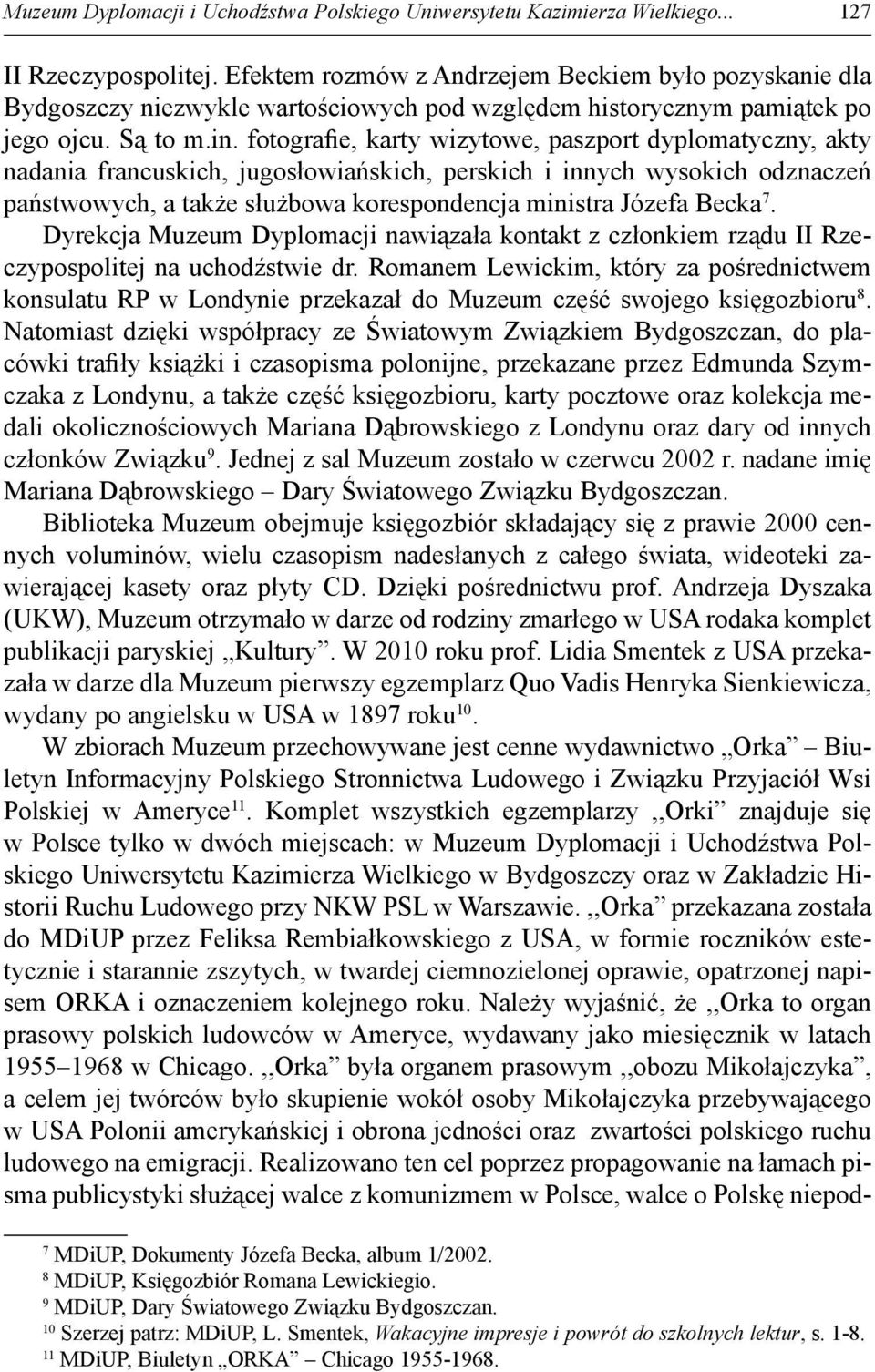 fotografie, karty wizytowe, paszport dyplomatyczny, akty nadania francuskich, jugosłowiańskich, perskich i innych wysokich odznaczeń państwowych, a także służbowa korespondencja ministra Józefa Becka