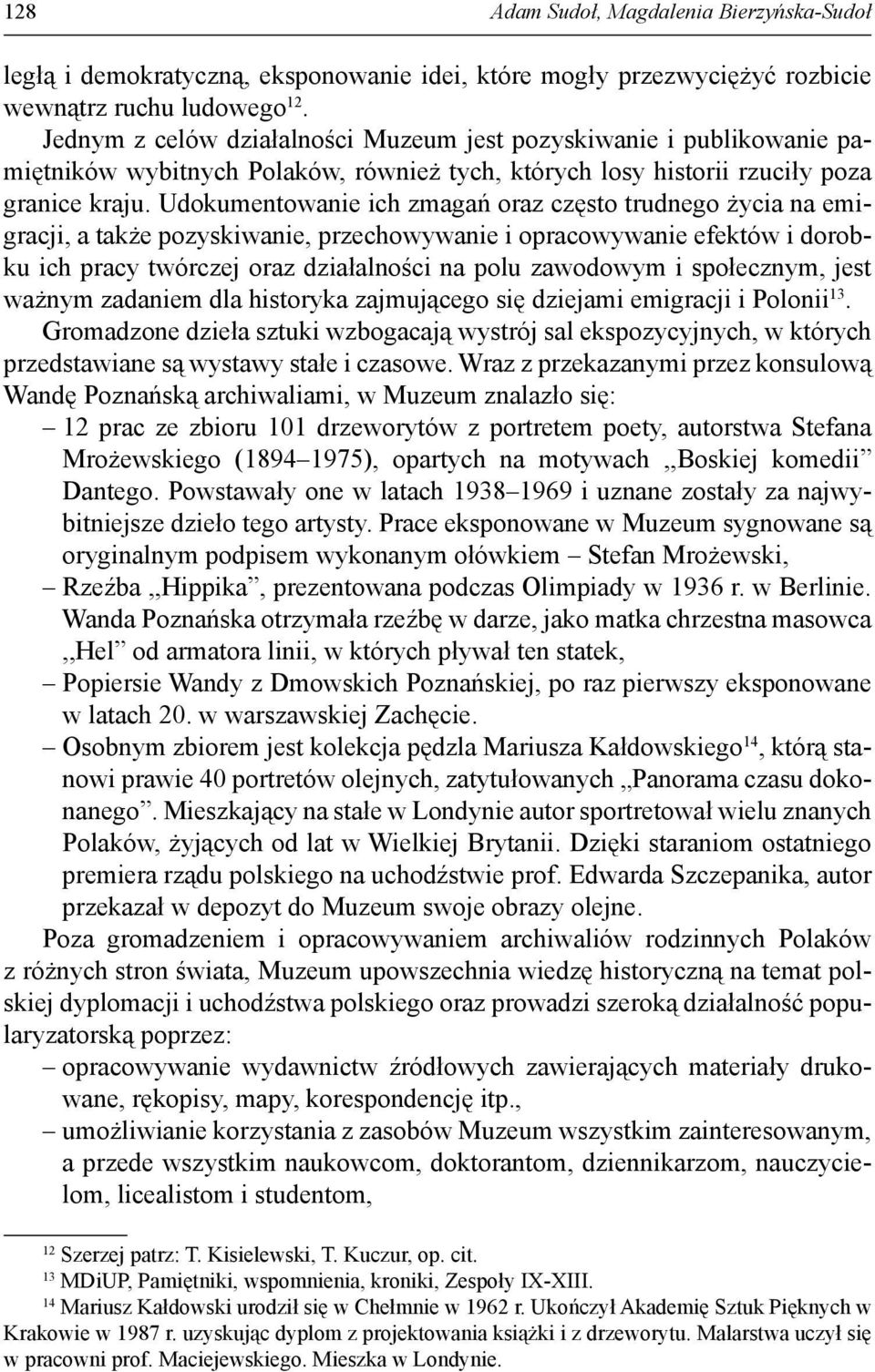 Udokumentowanie ich zmagań oraz często trudnego życia na emigracji, a także pozyskiwanie, przechowywanie i opracowywanie efektów i dorobku ich pracy twórczej oraz działalności na polu zawodowym i