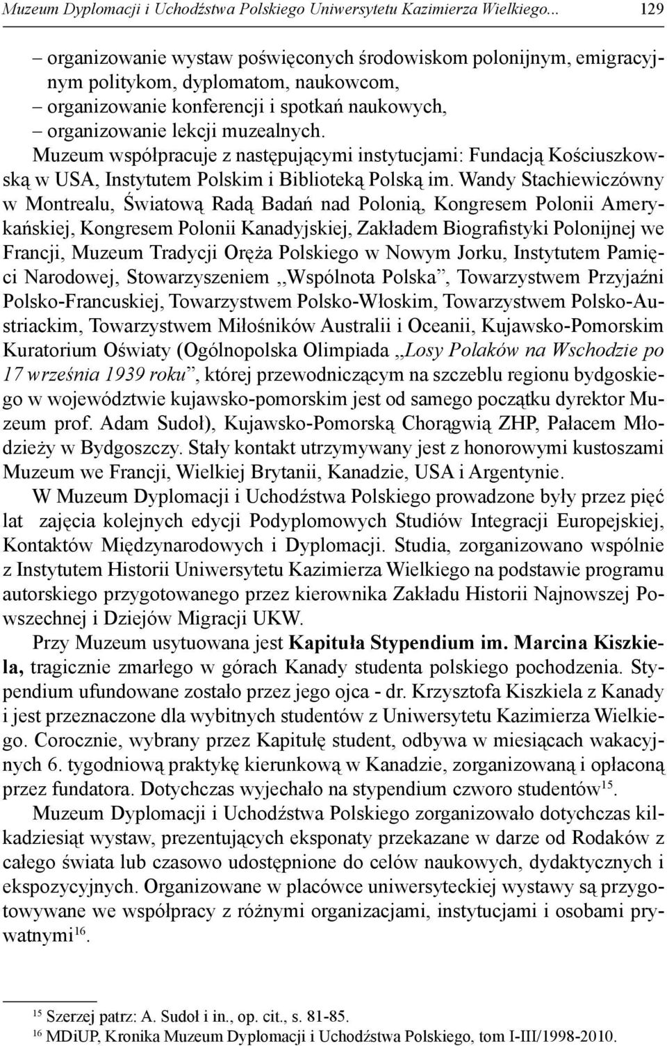 Muzeum współpracuje z następującymi instytucjami: Fundacją Kościuszkowską w USA, Instytutem Polskim i Biblioteką Polską im.