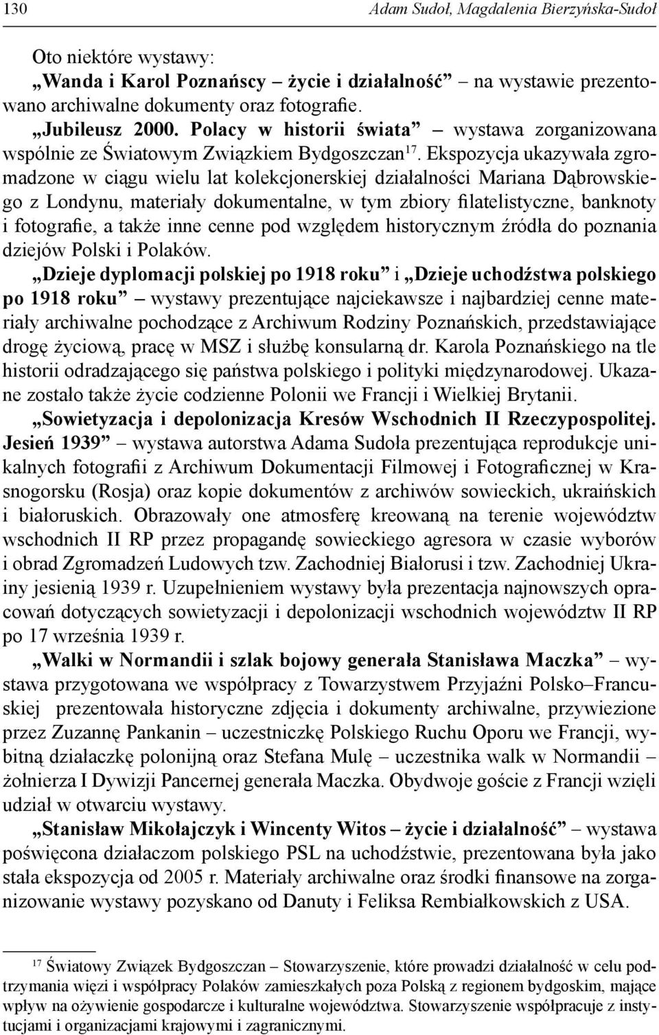 Ekspozycja ukazywała zgromadzone w ciągu wielu lat kolekcjonerskiej działalności Mariana Dąbrowskiego z Londynu, materiały dokumentalne, w tym zbiory filatelistyczne, banknoty i fotografie, a także