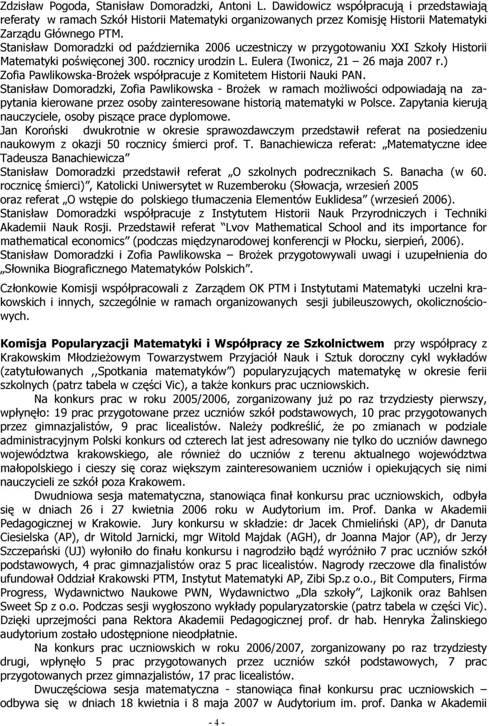 Stanisław Domoradzki od października uczestniczy w przygotowaniu XXI Szkoły Historii Matematyki poświęconej 300. rocznicy urodzin L. Eulera (Iwonicz, 21 26 maja r.