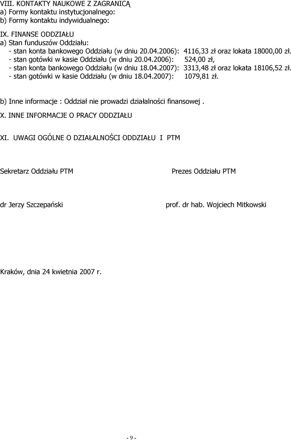 04.): 3313,48 zł oraz lokata 18106,52 zł. - stan gotówki w kasie Oddziału (w dniu 18.04.): 1079,81 zł. b) Inne informacje : Oddział nie prowadzi działalności finansowej. X.