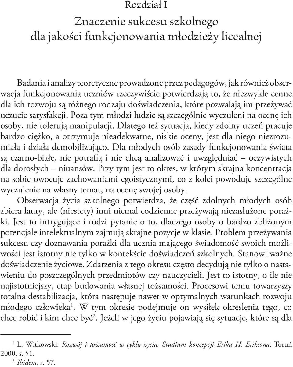 Poza tym młodzi ludzie są szczególnie wyczuleni na ocenę ich osoby, nie tolerują manipulacji.