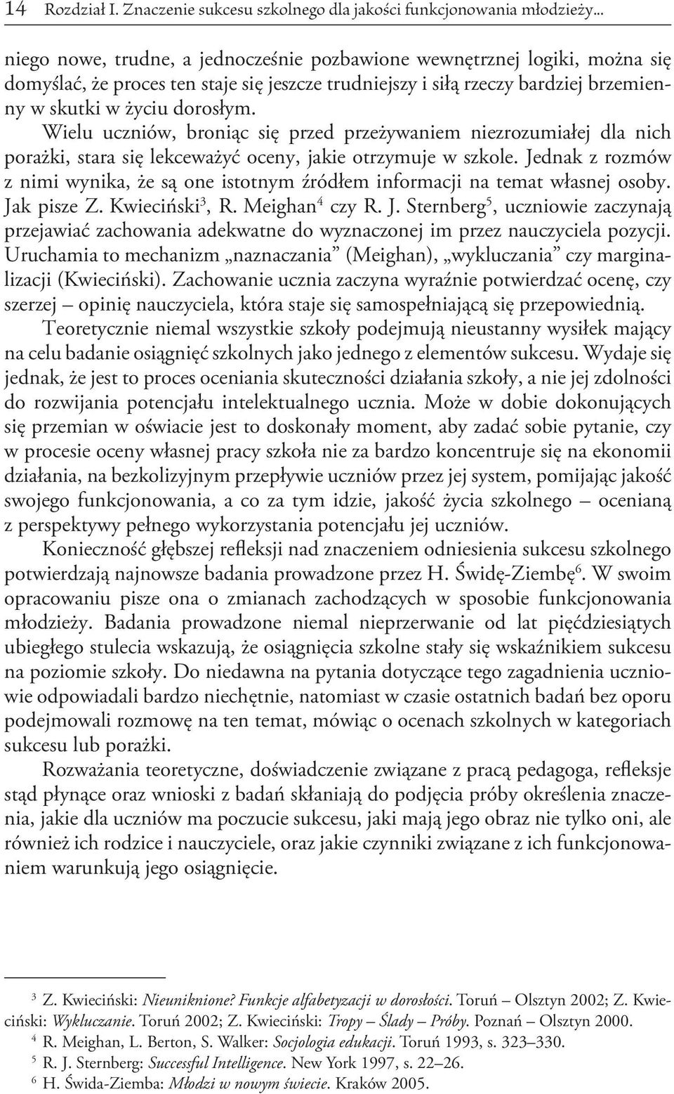 Wielu uczniów, broniąc się przed przeżywaniem niezrozumiałej dla nich porażki, stara się lekceważyć oceny, jakie otrzymuje w szkole.