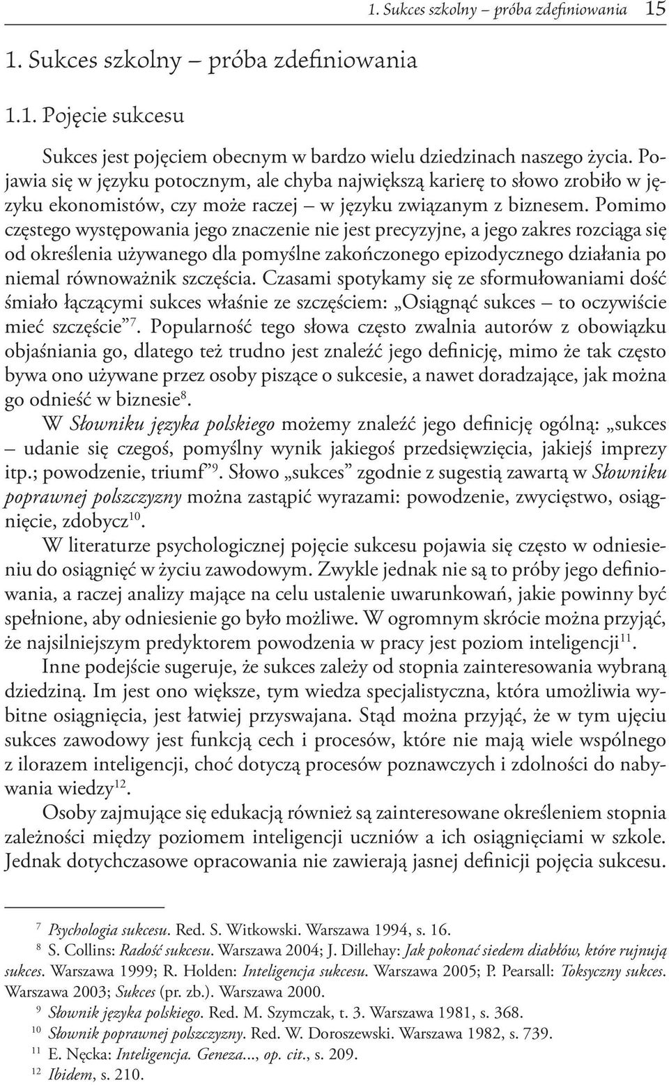 Pomimo częstego występowania jego znaczenie nie jest precyzyjne, a jego zakres rozciąga się od określenia używanego dla pomyślne zakończonego epizodycznego działania po niemal równoważnik szczęścia.
