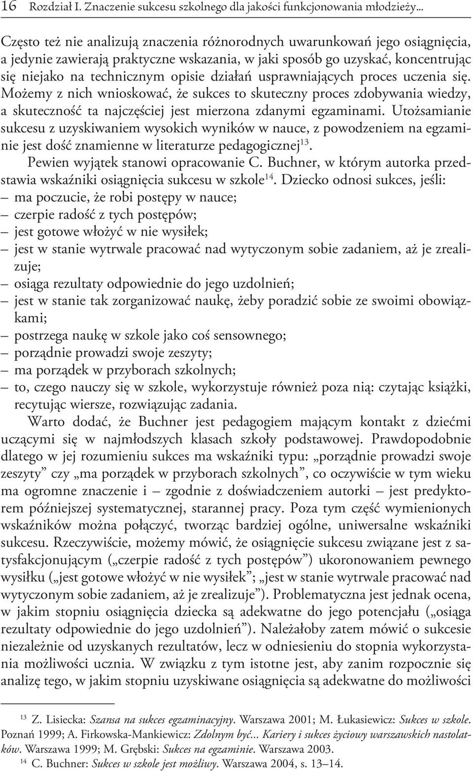 działań usprawniających proces uczenia się. Możemy z nich wnioskować, że sukces to skuteczny proces zdobywania wiedzy, a skuteczność ta najczęściej jest mierzona zdanymi egzaminami.