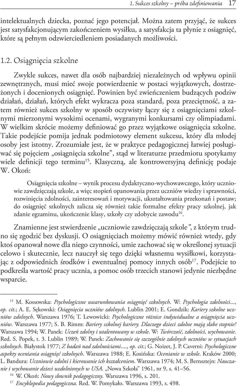 Osiągnięcia szkolne Zwykle sukces, nawet dla osób najbardziej niezależnych od wpływu opinii zew nętrznych, musi mieć swoje potwierdzenie w postaci wyjątkowych, dostrzeżonych i docenionych osiągnięć.