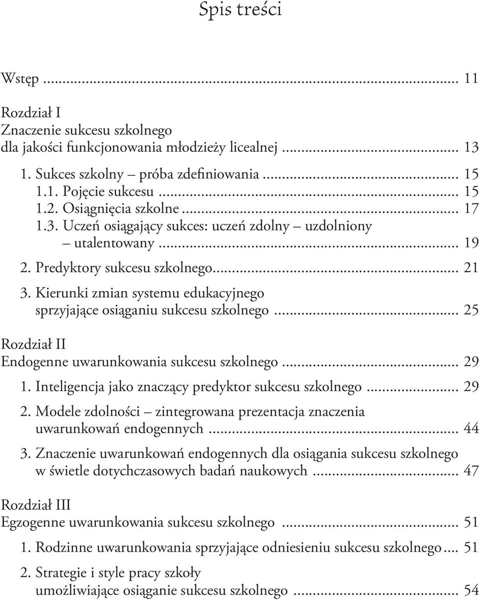 Kierunki zmian systemu edukacyjnego sprzyjające osiąganiu sukcesu szkolnego... 25 Rozdział II Endogenne uwarunkowania sukcesu szkolnego... 29 1. Inteligencja jako znaczący predyktor sukcesu szkolnego.