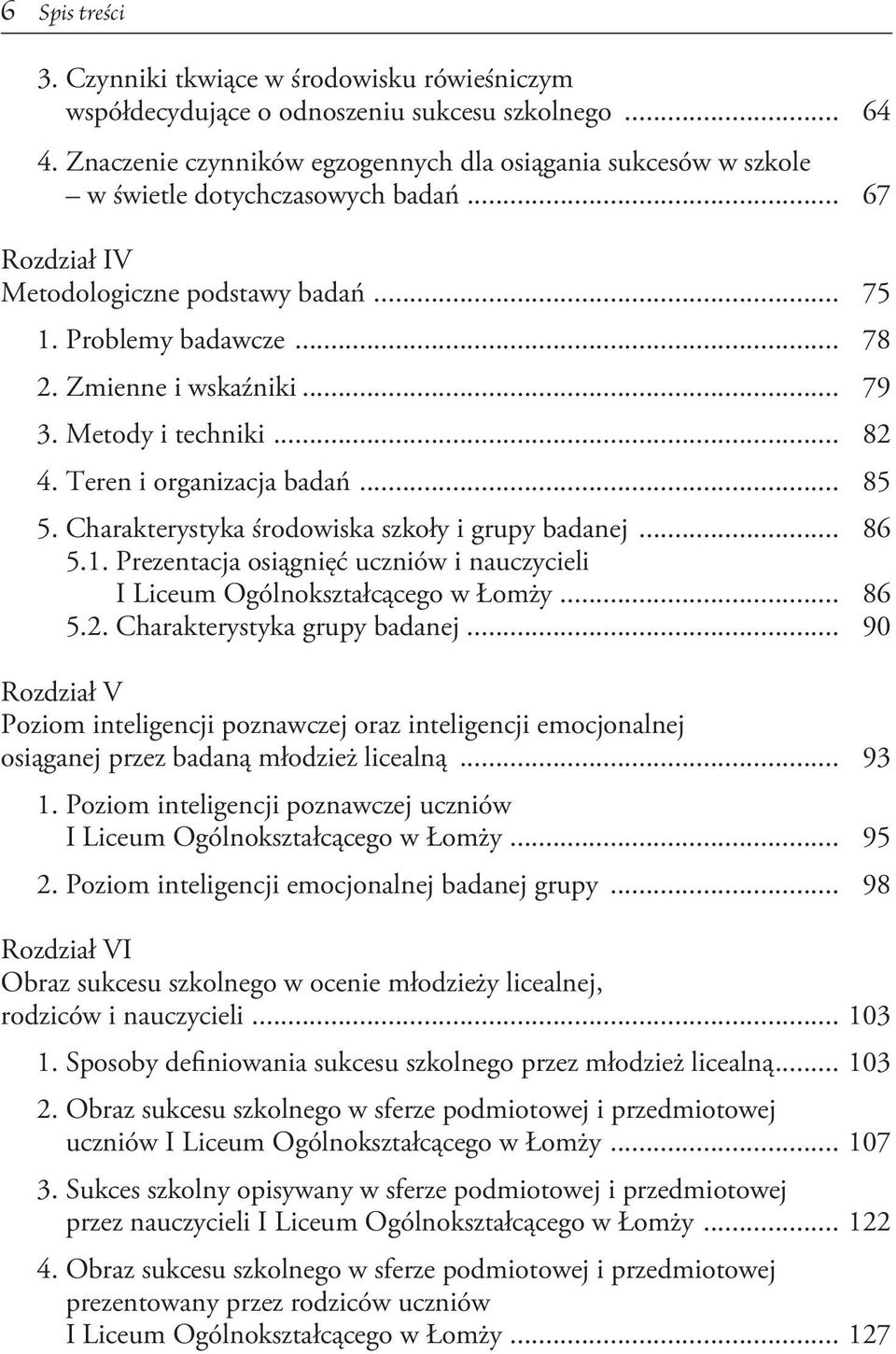 .. 79 3. Metody i techniki... 82 4. Teren i organizacja badań... 85 5. Charakterystyka środowiska szkoły i grupy badanej... 86 5.1.