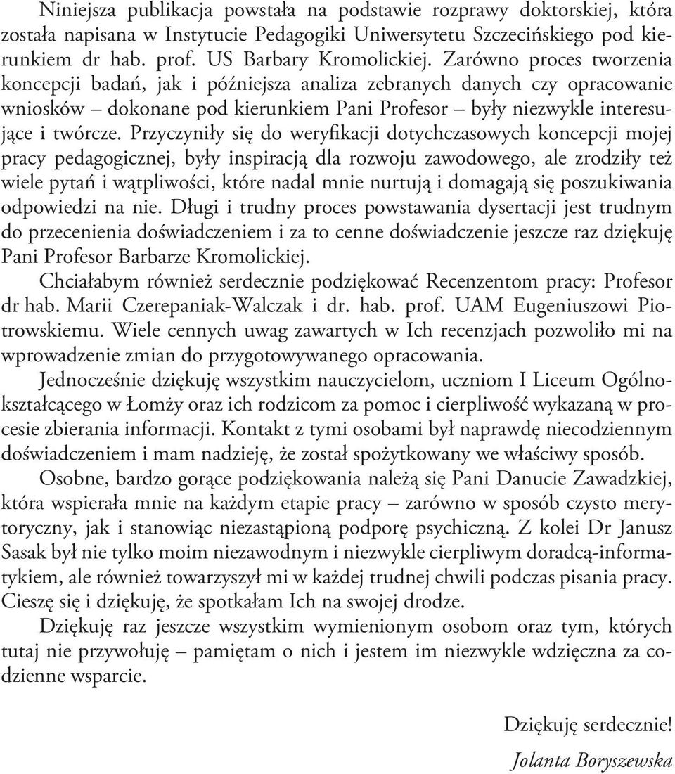 Przyczyniły się do weryfikacji dotychczasowych koncepcji mojej pracy pedagogicznej, były inspiracją dla rozwoju zawodowego, ale zrodziły też wiele pytań i wątpliwości, które nadal mnie nurtują i